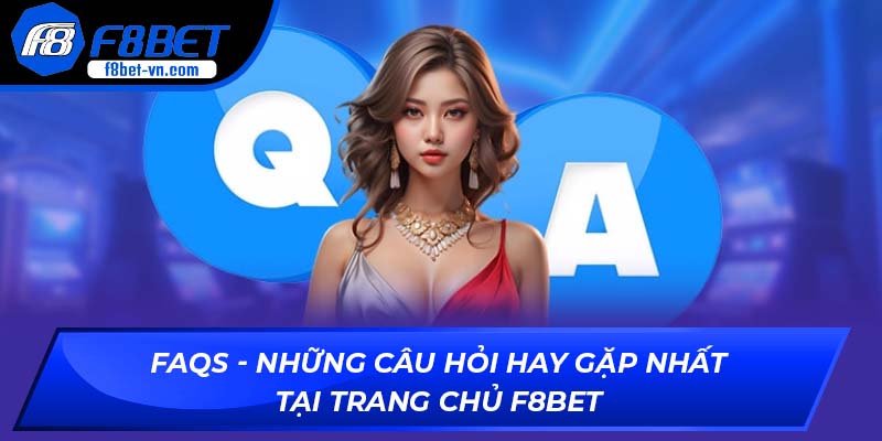 FAQs - Những câu hỏi hay gặp nhất tại trang chủ F8BET