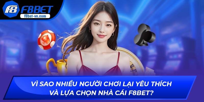 Vì sao người chơi lại yêu thích và lựa chọn nhà cái F8BET?